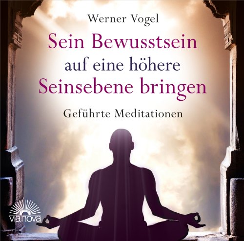 Sein Bewusstsein auf eine höhere Seinsebene bringen: Geführte Meditationen von Via Nova, Verlag