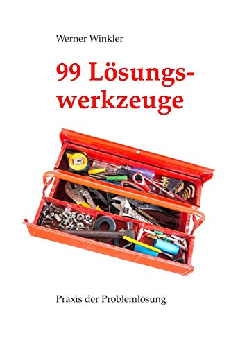 99 Lösungswerkzeuge: Praxis der Problemlösung (früher: Probleme schnell und einfach lösen) von Independently Published