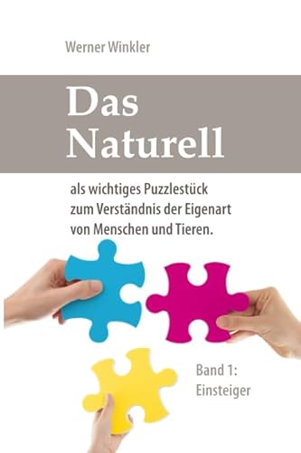 Das Naturell: als wichtiges Puzzlestück zum Verständnis der Eigenart von Menschen und Tieren. (Band 1, farbige Ausgabe)