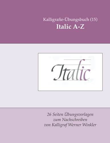 Italic A-Z: Kalligrafie-Übungsbuch (15) 26 Übungsvorlagen zum Nachschreiben (Kalligrafie-Übungsbücher, Band 11)