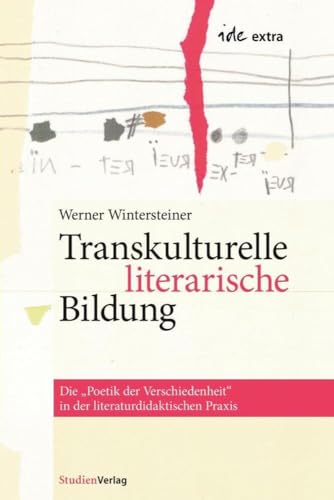 Transkulturelle literarische Bildung: Die Poetik der Verschiedenheit in der literaturdidaktischen Praxis (ide-extra / Band: 12)