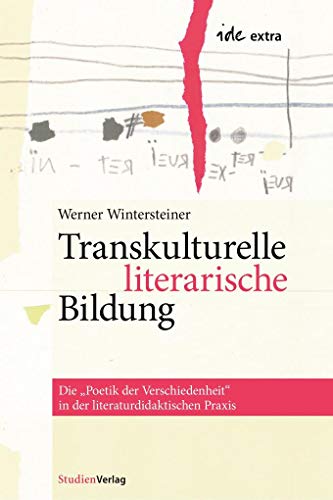 Transkulturelle literarische Bildung: Die Poetik der Verschiedenheit in der literaturdidaktischen Praxis (ide-extra / Band: 12)