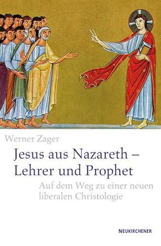 Jesus aus Nazareth - Lehrer und Prophet: Auf dem Weg zu einer neuen liberalen Christologie