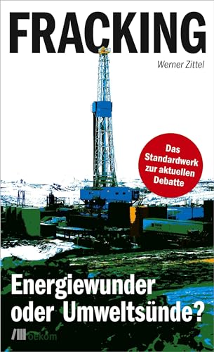 Fracking: Energiewunder oder Umweltsünde? Das Standardwerk zur aktuellen Debatte von Oekom Verlag GmbH