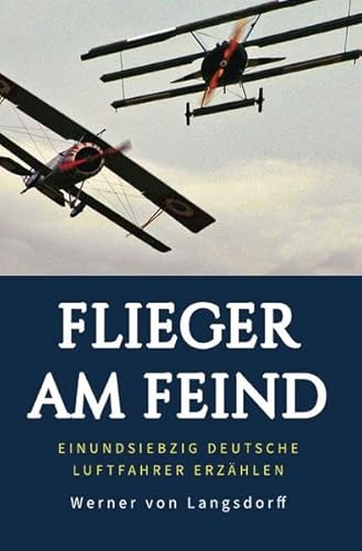 Flieger am Feind: Einundsiebzig deutsche Luftfahrer erzählen