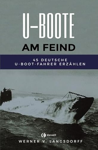 U-Boote am Feind: 45 deutsche U-Boot-Fahrer erzählen