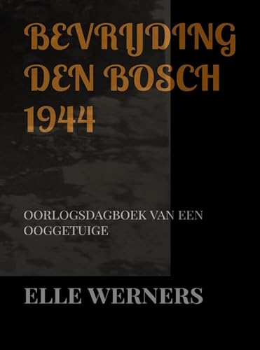 BEVRIJDING DEN BOSCH 1944: OORLOGSDAGBOEK VAN EEN OOGGETUIGE von Mijnbestseller.nl