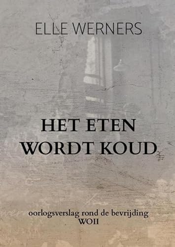 HET ETEN WORDT KOUD: oorlogsverslag rond de bevrijding WO II HET ETEN WORDT KOUD: oorlogsverslag rond de bevrijding WO II von Bookmundo