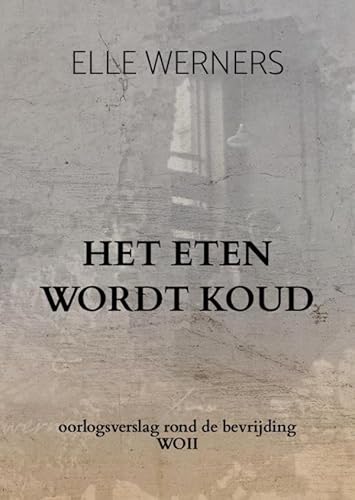 HET ETEN WORDT KOUD: oorlogsverslag rond de bevrijding WOII HET ETEN WORDT KOUD: oorlogsverslag rond de bevrijding WOII von Bookmundo