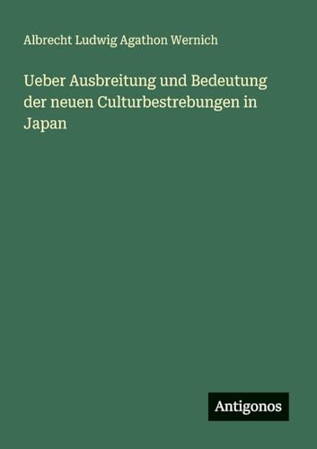 Ueber Ausbreitung und Bedeutung der neuen Culturbestrebungen in Japan von Antigonos Verlag