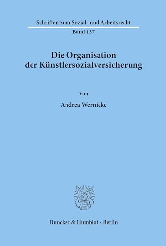 Die Organisation der Künstlersozialversicherung.: Dissertationsschrift (Schriften zum Sozial- und Arbeitsrecht, Band 137) von Duncker & Humblot