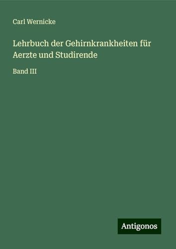 Lehrbuch der Gehirnkrankheiten für Aerzte und Studirende: Band III von Antigonos Verlag