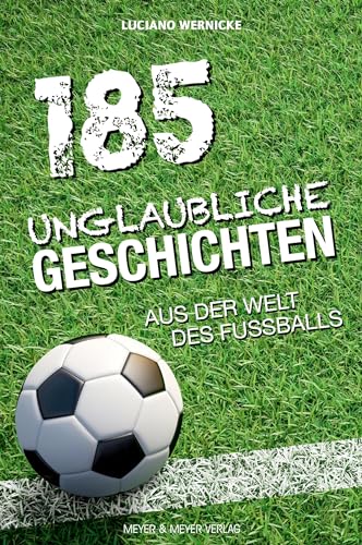185 unglaubliche Geschichten aus der Welt des Fußballs von Meyer + Meyer Fachverlag