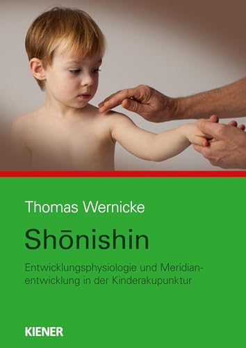 Shonishin: Neurophysiologie und Meridianentwicklung in der Kinderakupunktur von Kiener Verlag
