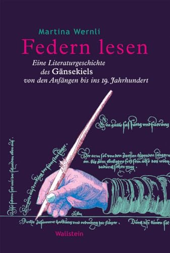 Federn lesen: Eine Literaturgeschichte des Gänsekiels von den Anfängen bis ins 19. Jahrhundert von Wallstein Verlag GmbH