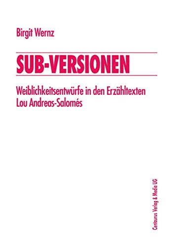 Sub-Versionen: Weiblichkeitsentwürfe in den Erzähltexten Lou Andreas-Salomés (Frauen in der Literaturgeschichte, Band 9)