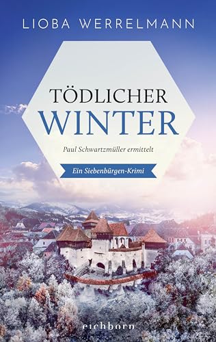 Tödlicher Winter: Paul Schwartzmüller ermittelt. Ein Siebenbürgen-Krimi von Eichborn