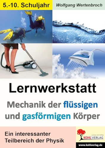 Lernwerkstatt Mechanik der flüssigen und gasförmigen Körper: Kurztexte / Aufgaben / Versuche / Informationen / Mit Lösungen. 60 Kopiervorlagen von KOHL VERLAG Der Verlag mit dem Baum