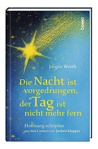 Die Nacht ist vorgedrungen, der Tag ist nicht mehr fern: Hoffnung schöpfen aus den Liedern von Jochen Klepper Die Nacht ist vorgedrungen, der Tag ist nicht mehr fern: Hoffnung schöpfen aus den Liedern von Jochen Klepper