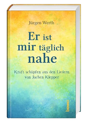 Er ist mir täglich nahe: Kraft schöpfen aus den Liedern von Jochen Klepper von St. Benno Verlag GmbH