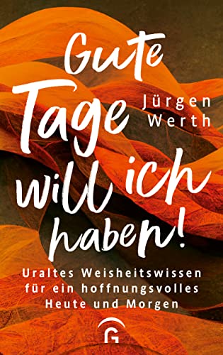 Gute Tage will ich haben!: Uraltes Weisheitswissen für ein hoffnungsvolles Heute und Morgen von Gütersloher Verlagshaus