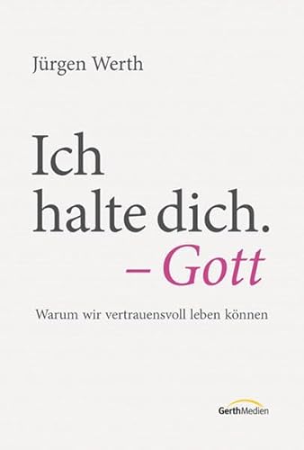 Ich halte dich. Gott: Warum wir vertauensvoll leben können