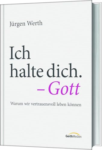 Ich halte dich. - Gott: Warum wir vertrauensvoll leben können