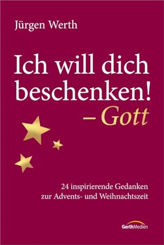 Ich will dich beschenken! - Gott: 24 inspirierende Gedanken zur Advents- und Weihnachtszeit