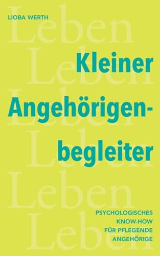 Kleiner Angehörigenbegleiter: Psychologisches KnowHow für pflegende Angehörige von BoD – Books on Demand