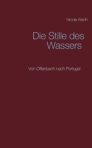 Die Stille des Wassers: Von Offenbach nach Portugal von Books on Demand GmbH