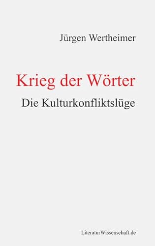 Krieg der Wörter: Die Kulturkonfliktslüge Krieg der Wörter: Die Kulturkonfliktslüge