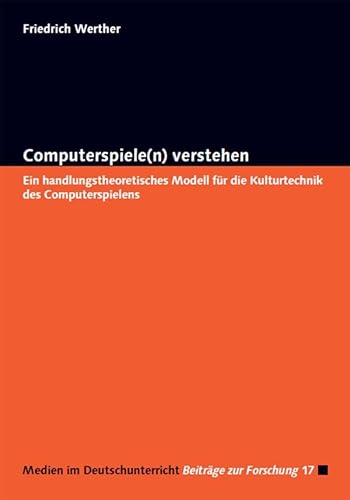 Computerspiele(n) verstehen: Ein handlungstheoretisches Modell für die Kulturtechnik des Computerspielens (Medien im Deutschunterricht: Beiträge zur Forschung) von Kopäd Verlag