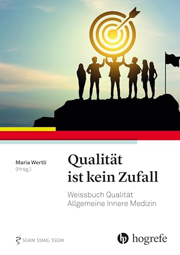 Qualität ist kein Zufall: Weissbuch Qualität Allgemeine Innere Medizin Qualität ist kein Zufall: Weissbuch Qualität Allgemeine Innere Medizin von Hogrefe AG