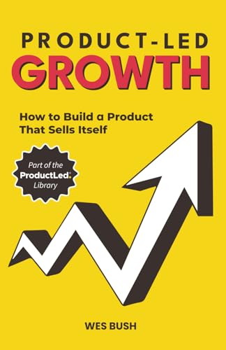 Product-Led Growth: How to Build a Product That Sells Itself (ProductLed Library, Band 1) von Independently published