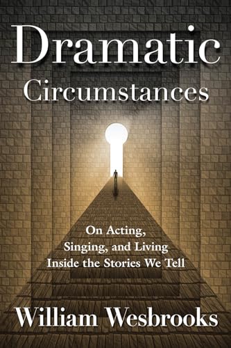 Dramatic Circumstances: On Acting, Singing, and Living Inside the Stories We Tell (Book)