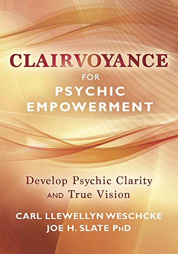 Clairvoyance for Psychic Empowerment: The Art & Science of "Clear Seeing" Past the Illusions of Space & Time & Self-Deception (Carl Llewellyn Weschcke's Psychic Empowerment)