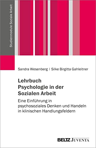 Lehrbuch Psychologie in der Sozialen Arbeit: Eine Einführung in psychosoziales Denken und Handeln in klinischen Handlungsfeldern (Studienmodule Soziale Arbeit) von Beltz