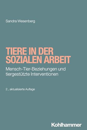 Tiere in der Sozialen Arbeit: Mensch-Tier-Beziehungen und tiergestützte Interventionen (Grundwissen Soziale Arbeit, 34, Band 34)