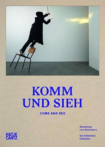 Komm und sieh: Sammlung von Kelterborn von Hatje Cantz