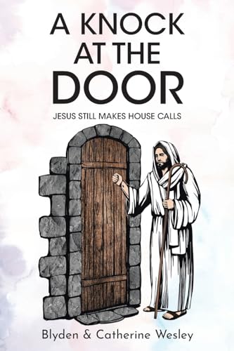 A Knock at the Door: Jesus Still Makes House Calls von Christian Faith Publishing