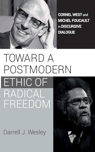 Toward a Postmodern Ethic of Radical Freedom: Cornel West and Michel Foucault in Discursive Dialogue von Cascade Books
