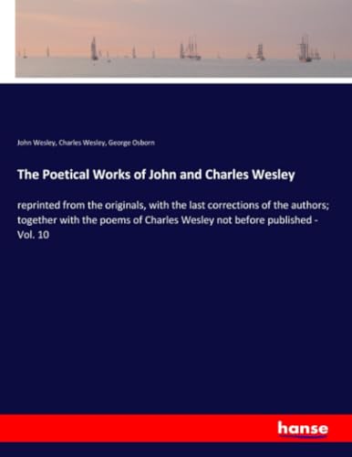 The Poetical Works of John and Charles Wesley: reprinted from the originals, with the last corrections of the authors; together with the poems of Charles Wesley not before published - Vol. 10
