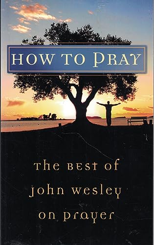 How to Pray: The Best of John Wesley on Prayer (Value Books)