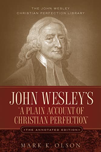 John Wesley's 'A Plain Account of Christian Perfection.' The Annotated Edition. John Wesley's 'A Plain Account of Christian Perfection.' The Annotated Edition.