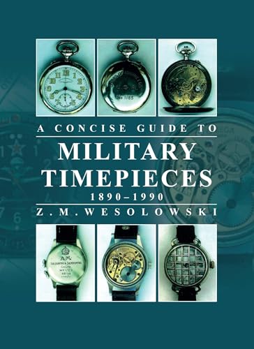 A Concise Guide to Military Timepieces: 1890-1990