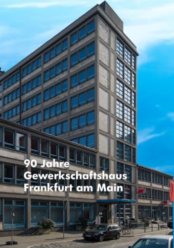 90 Jahre Gewerkschaftshaus in Frankfurt am Main: Dokumentation zur Entstehungs-, Bau- und Nutzungsgeschichte von epubli