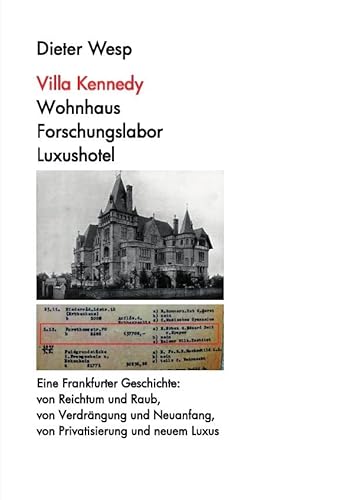 Villa Kennedy: Wohnhaus - Forschungslabor - Luxushotel: Ein Stück Frankfurter Geschichte: von Reichtum und Raub, von Verdrängung und Neuanfang, von Privatisierung und neuem Luxus Villa Kennedy: Wohnhaus - Forschungslabor - Luxushotel: Ein Stück Frankfurter Geschichte: von Reichtum und Raub, von Verdrängung und Neuanfang, von Privatisierung und neuem Luxus