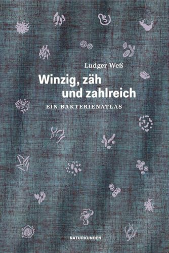 Winzig, zäh und zahlreich: Ein Bakterienatlas (Naturkunden)