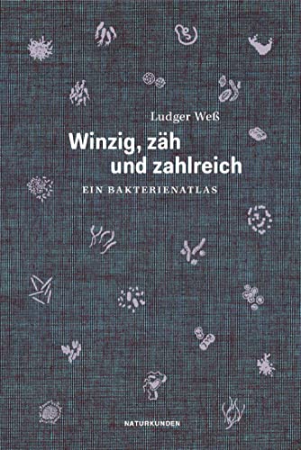 Winzig, zäh und zahlreich: Ein Bakterienatlas (Naturkunden) von Matthes & Seitz Verlag