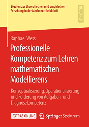 Professionelle Kompetenz zum Lehren mathematischen Modellierens: Konzeptualisierung, Operationalisierung und Förderung von Aufgaben- und ... Forschung in der Mathematikdidaktik)